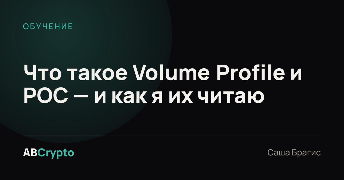 Обучение: Что такое Volume Profile и POC — и как я их читаю