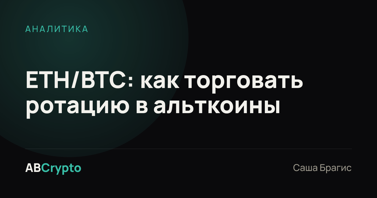 Аналитика: ETH/BTC: как торговать ротацию в альткоины