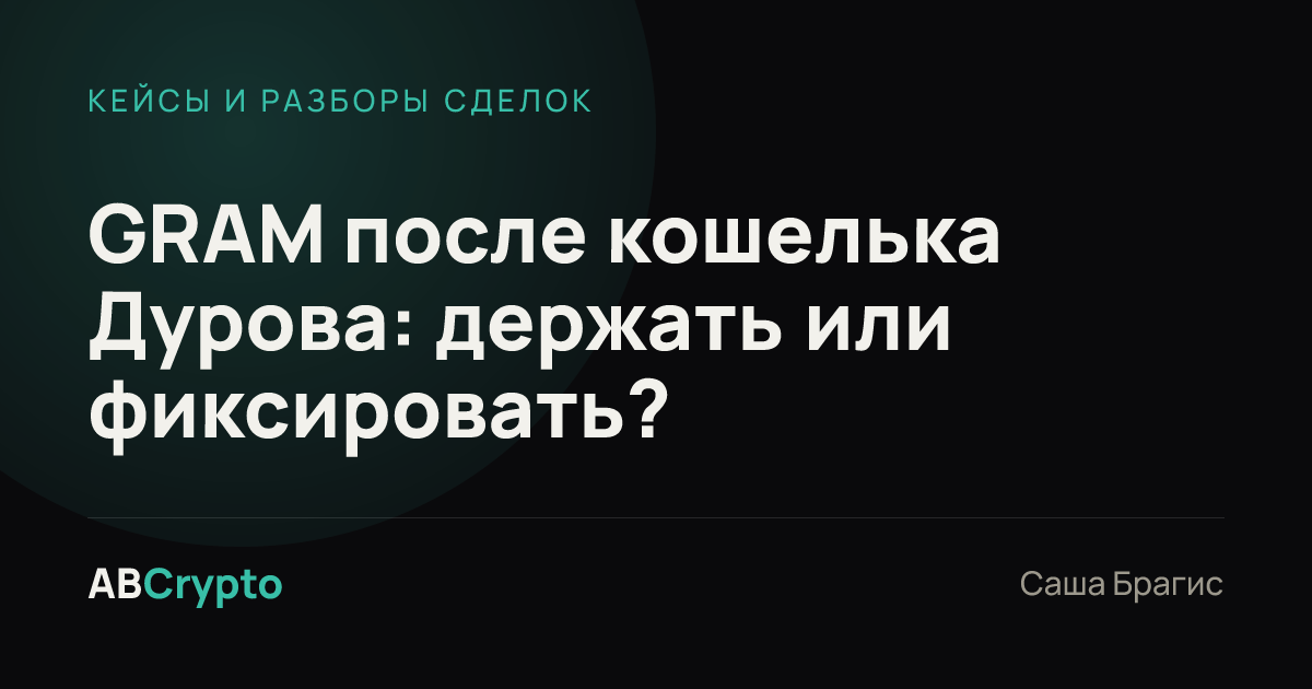 Кейсы и разборы сделок: GRAM после кошелька Дурова: держать или фиксировать?