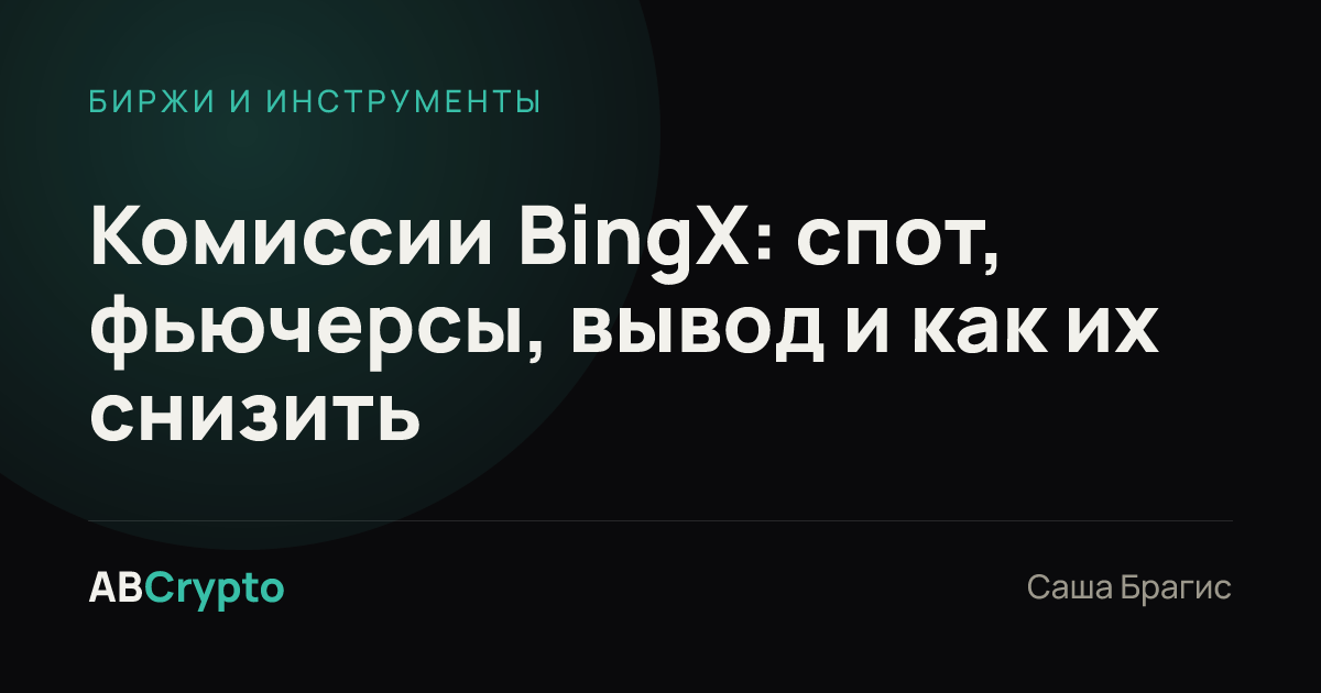 Биржи и инструменты: Комиссии BingX: спот, фьючерсы, вывод и как их снизить