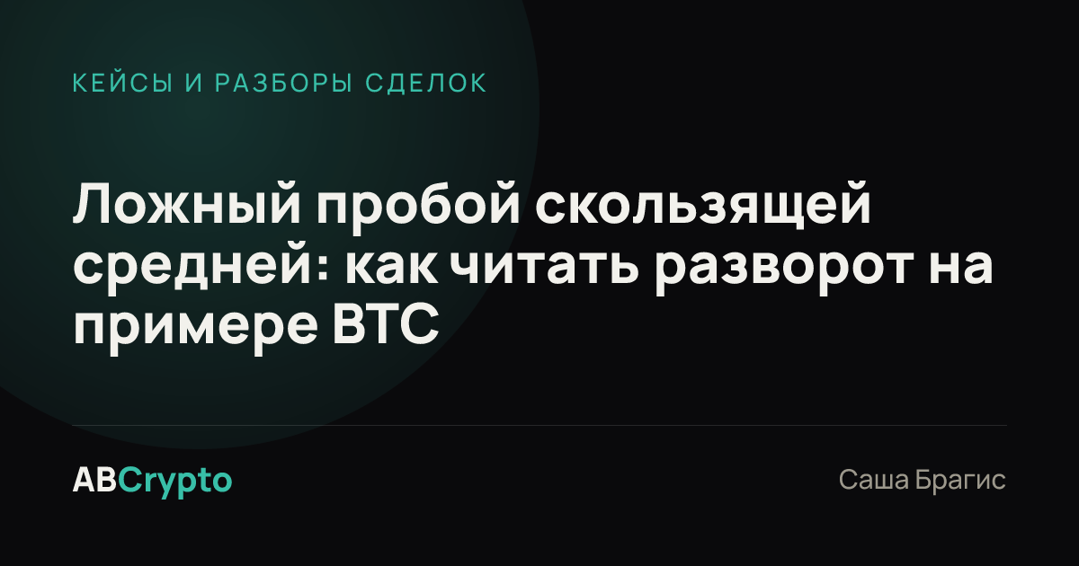 Кейсы и разборы сделок: Ложный пробой скользящей средней: как читать разворот на примере BTC